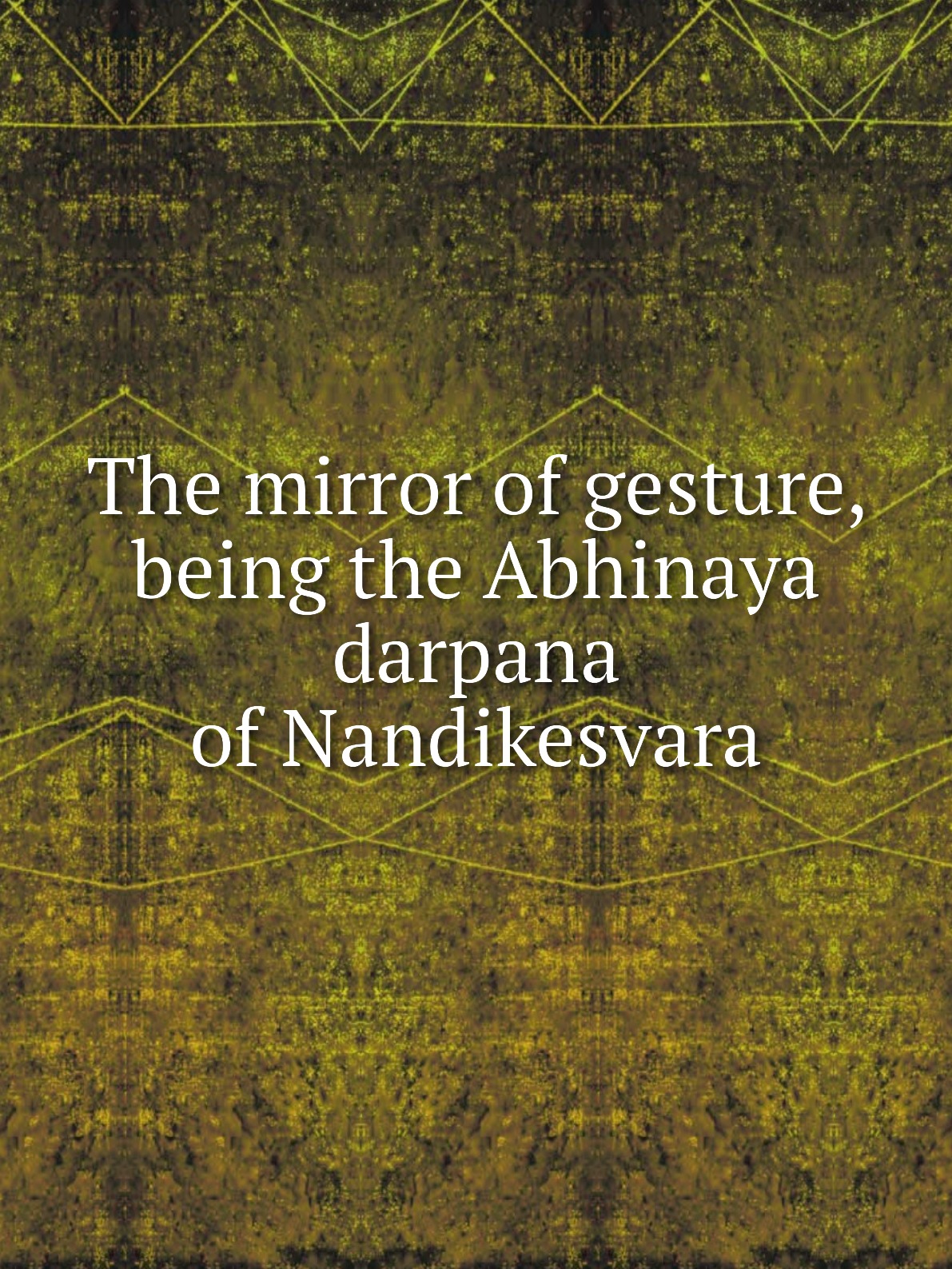 

The mirror of gesture, being the Abhinaya darpana of Nandikesvara