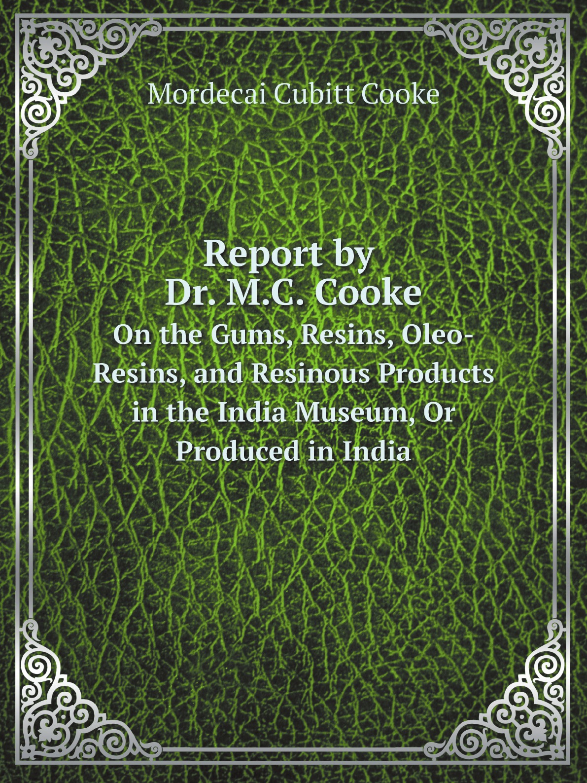 

Report by Dr. M.C. Cooke, on the gums, resins, oleo-resins, and resinous products