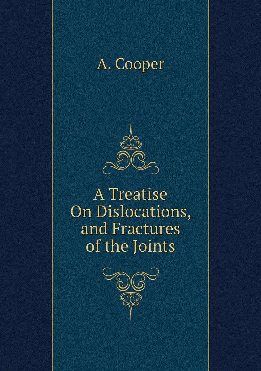 

A Treatise On Dislocations, and Fractures of the Joints