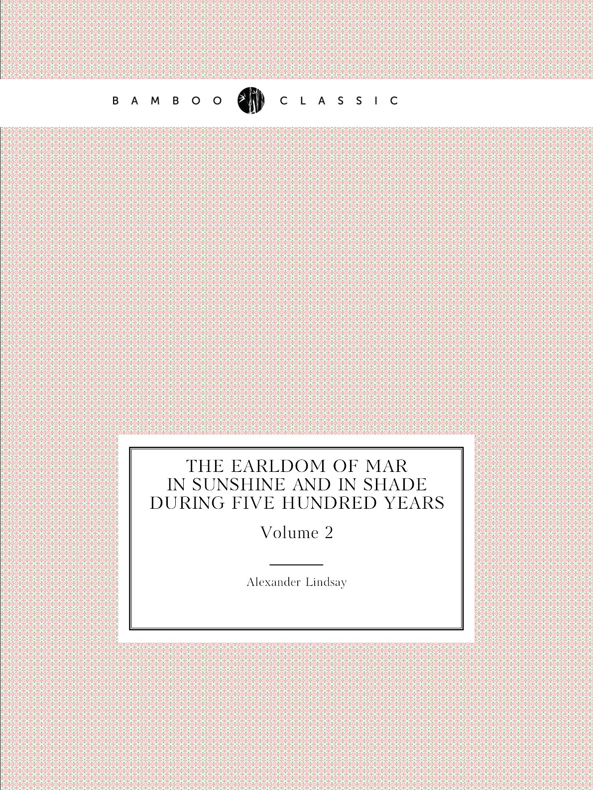 

The Earldom of Mar in sunshine and in shade during five hundred years