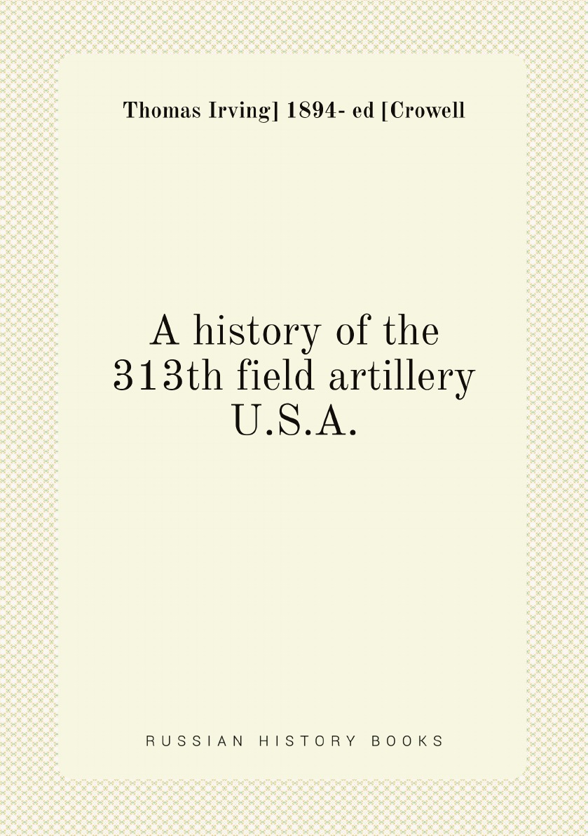 

A history of the 313th field artillery U.S.A.