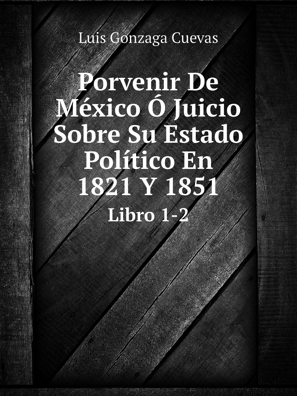 

Porvenir De Mexico O Juicio Sobre Su Estado Politico En 1821 Y 1851