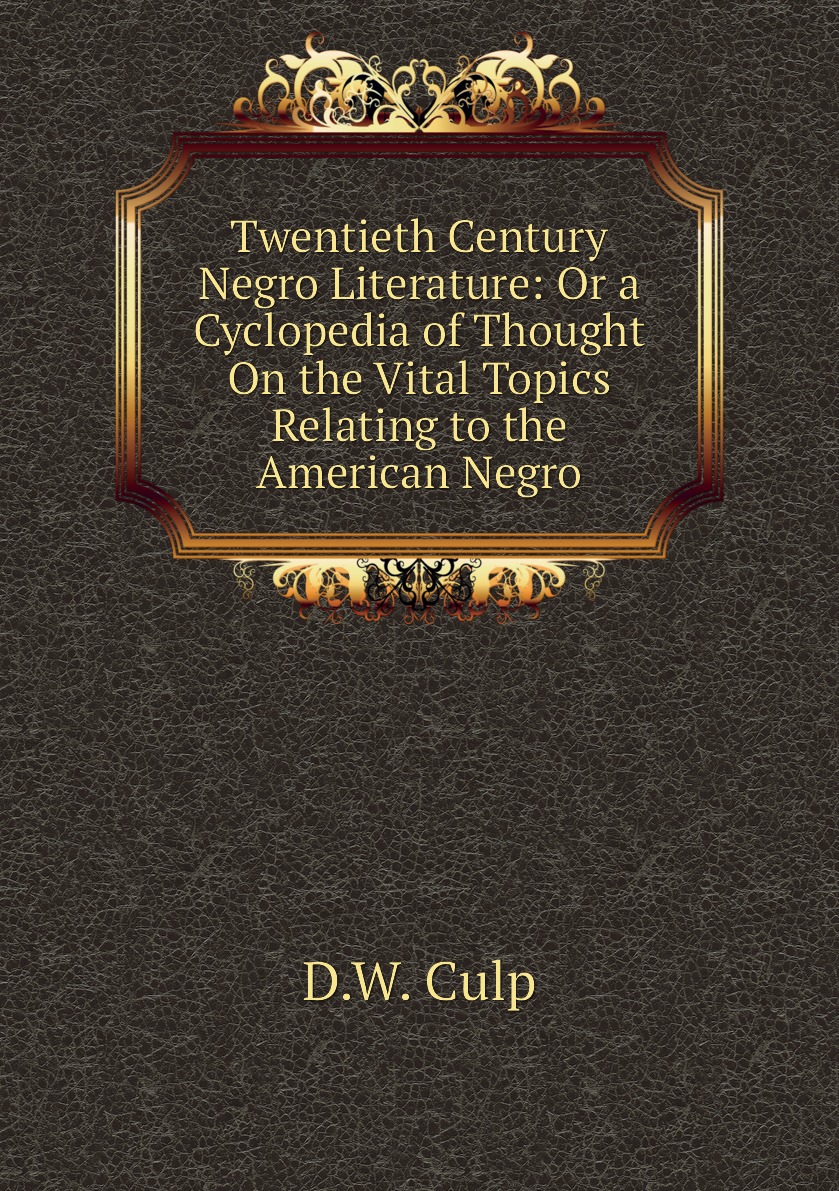 

Twentieth Century Negro Literature:Or a Cyclopedia of Thought On the Vital Topics Relating