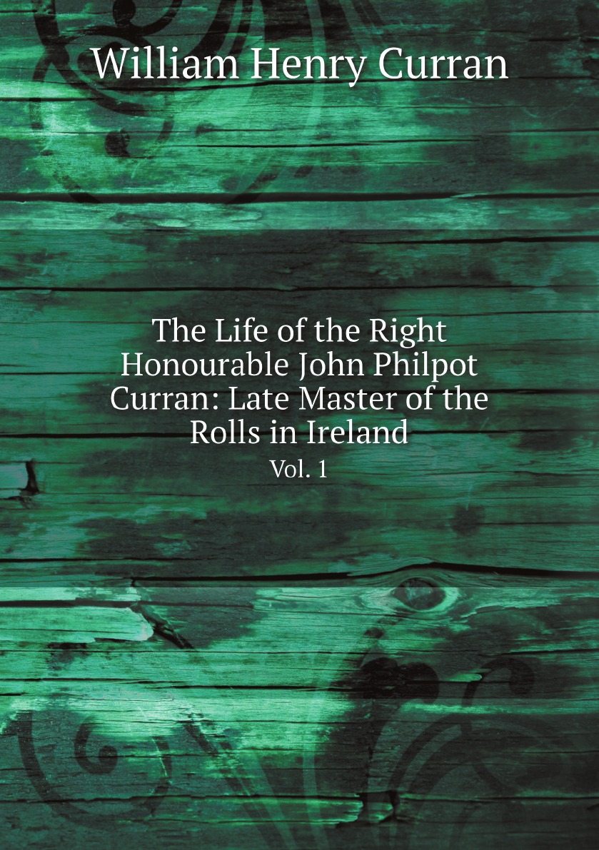 

The Life of the Right Honourable John Philpot Curran: Late Master of the Rolls in Ireland