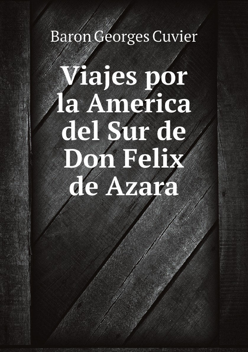 

Viajes por la America del Sur de Don Felix de Azara Desde 1789 Hasta 1801