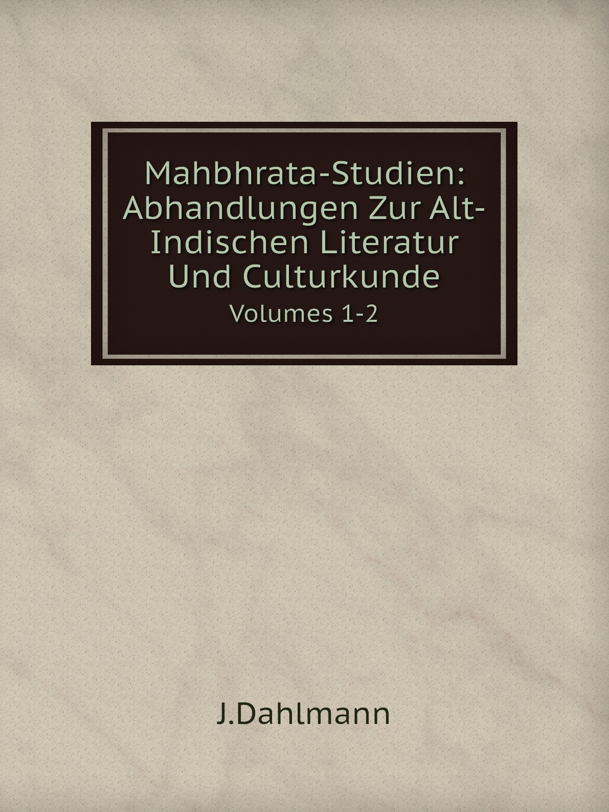 

Mahbhrata-Studien: Abhandlungen Zur Alt-Indischen Literatur Und Culturkunde