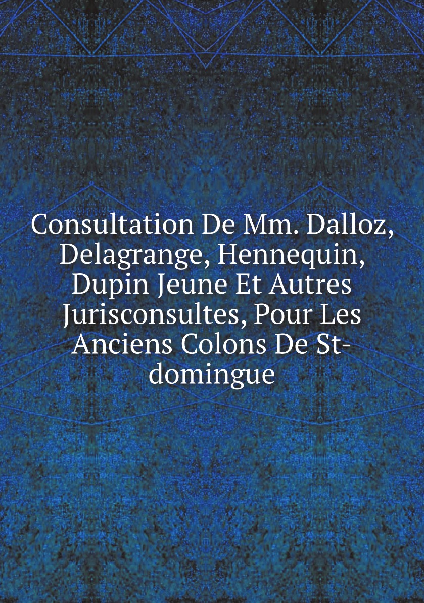 

Consultation De Mm. Dalloz, Delagrange, Hennequin, Dupin Jeune Et Autres Jurisconsultes