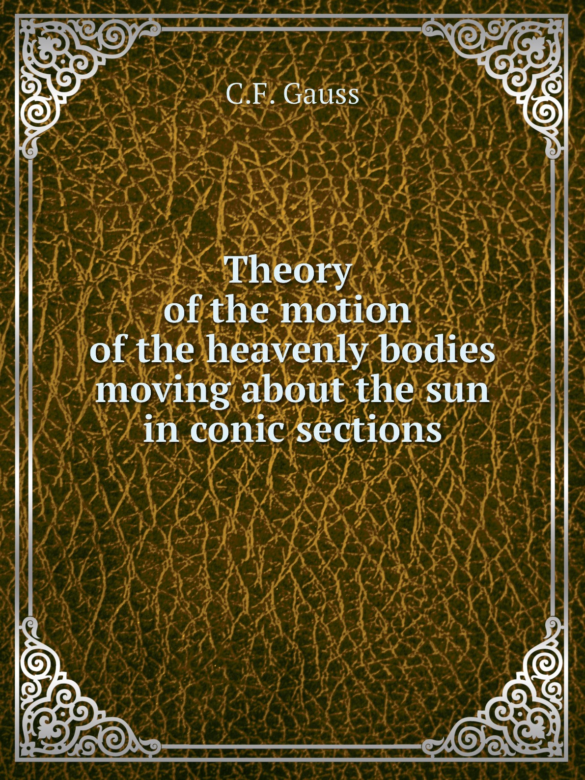 

Theory of the motion of the heavenly bodies moving about the sun in conic sections