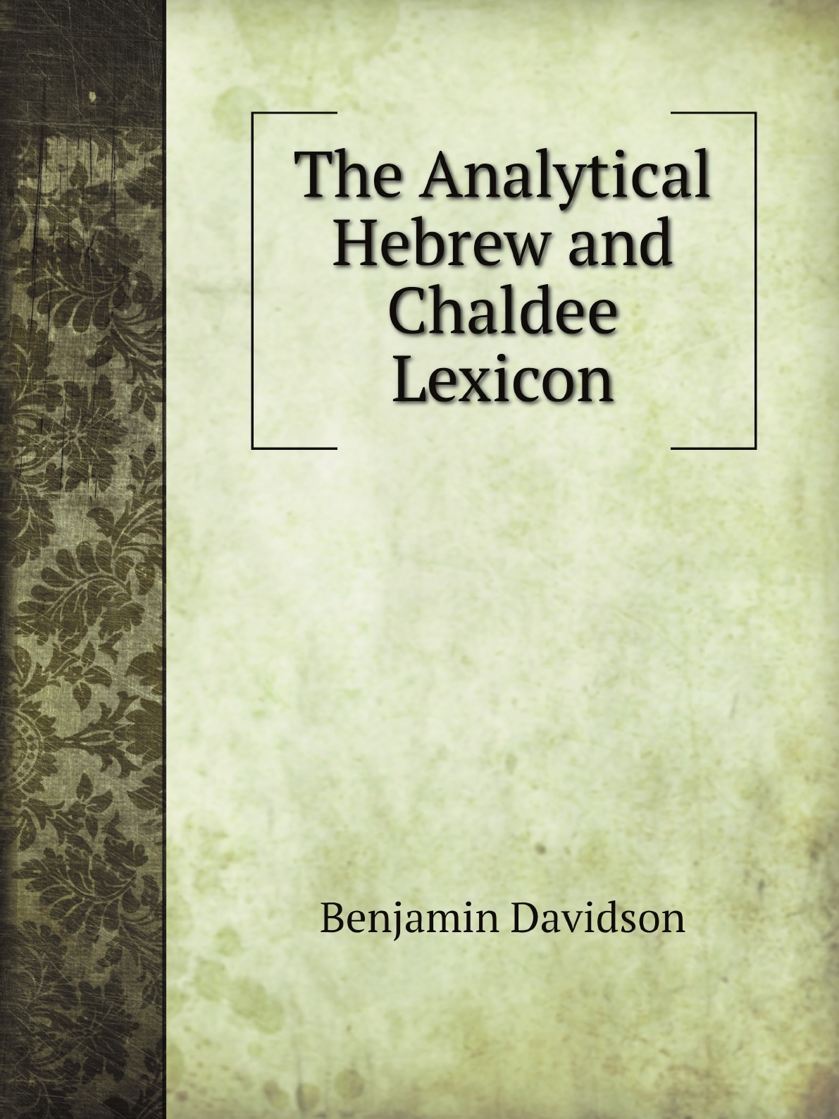 

The Analytical Hebrew and Chaldee Lexicon