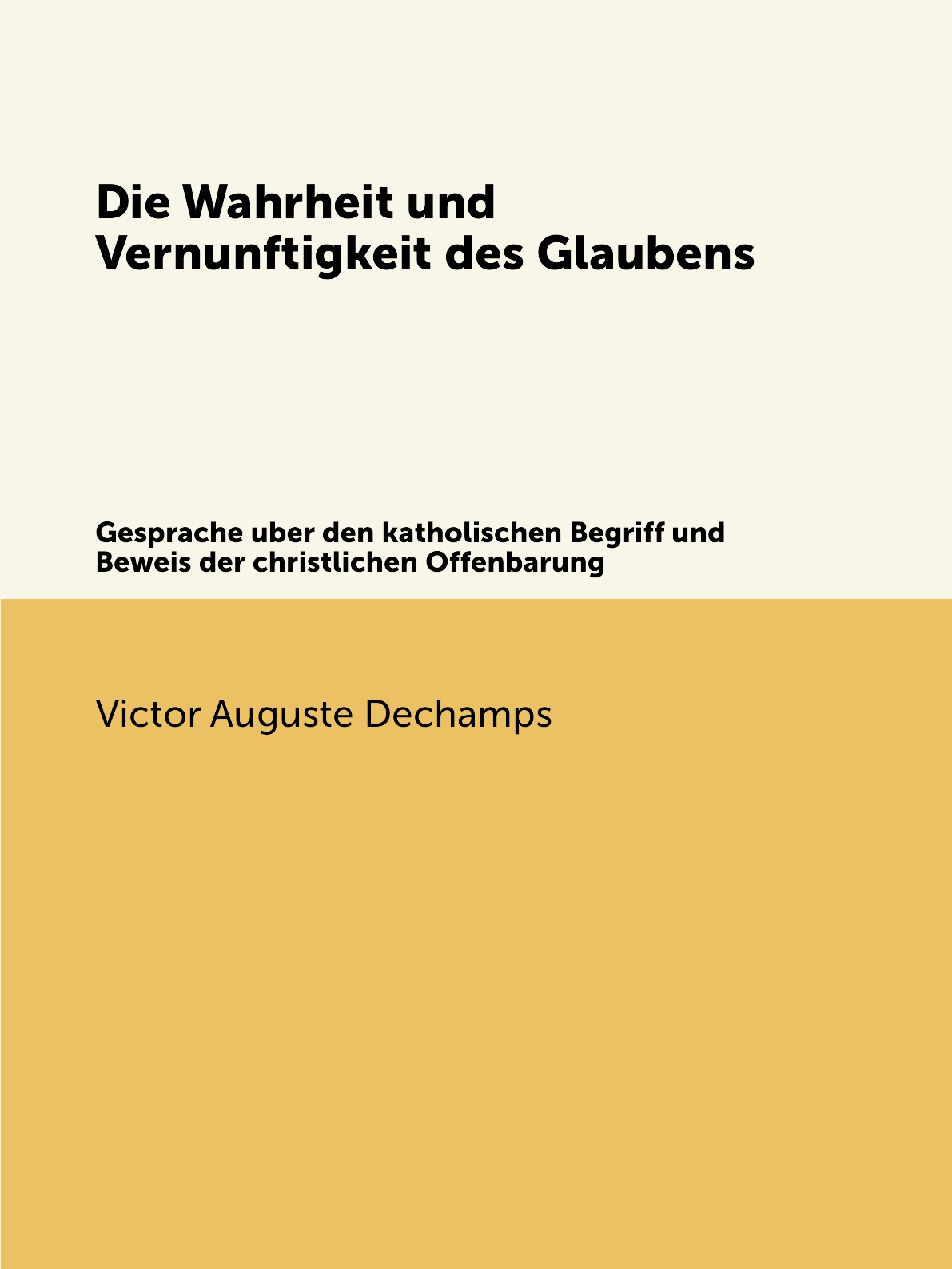 

Die Wahrheit und Vernunftigkeit des Glaubens