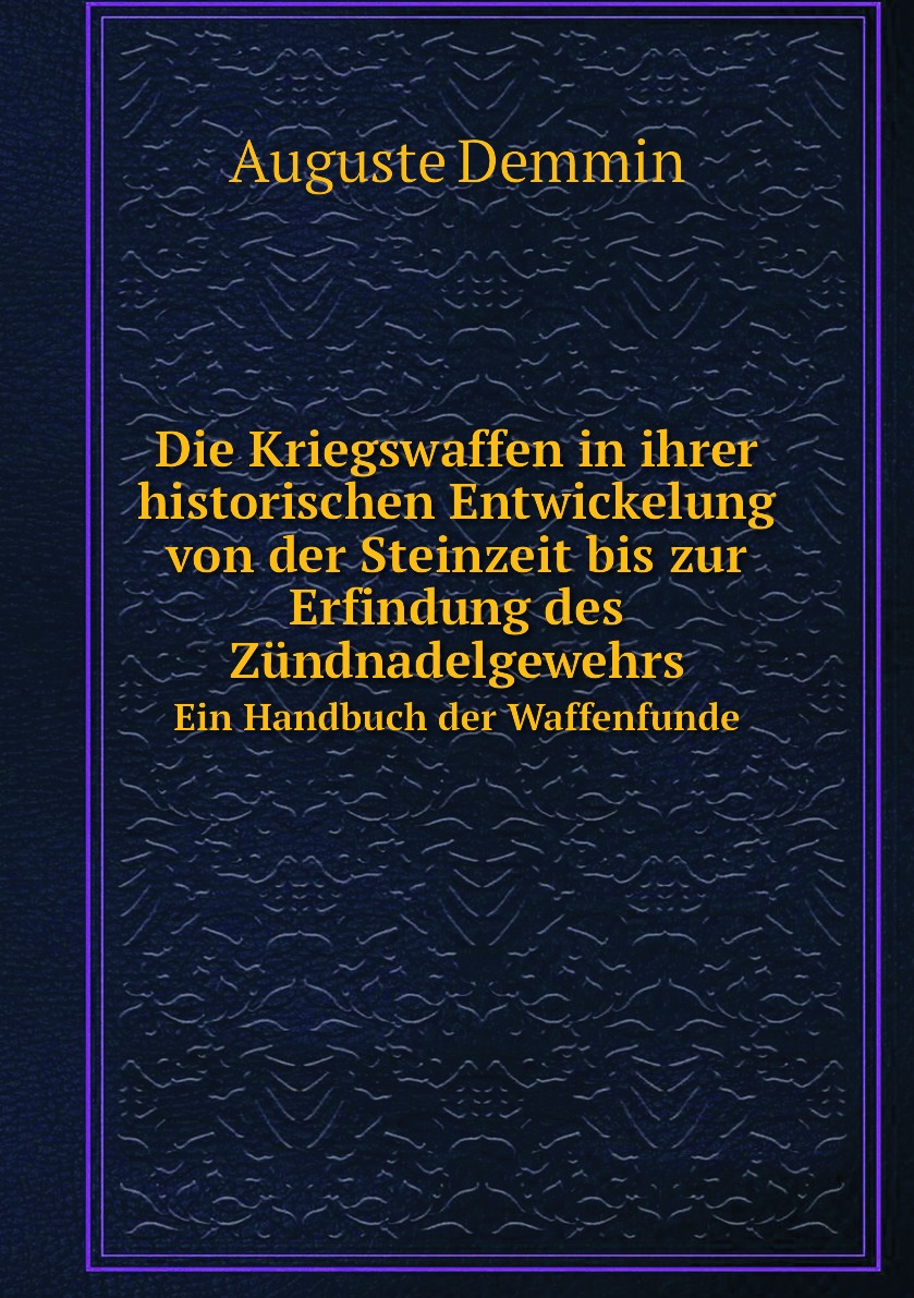 

Die Kriegswaffen in ihrer historischen Entwickelung von der Steinzeit bis zur Erfindung