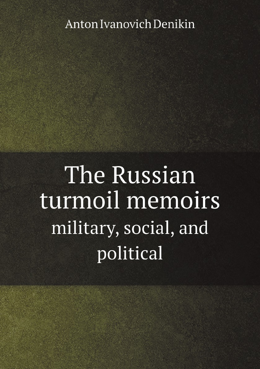 

The Russian turmoil; memoirs: military, social, and political