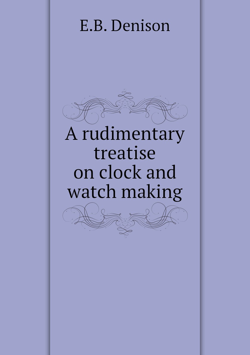 

A rudimentary treatise on clock and watch making