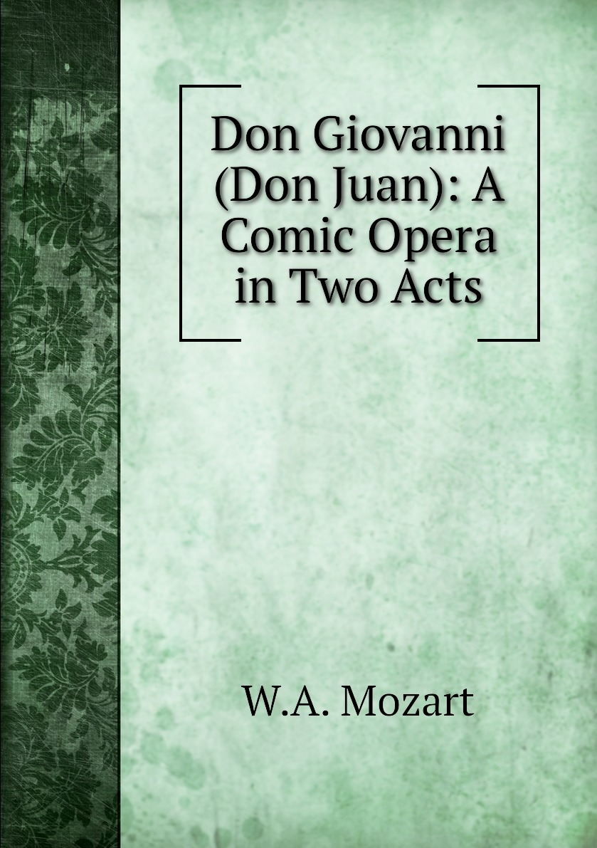 

Don Giovanni (Don Juan): A Comic Opera in Two Acts