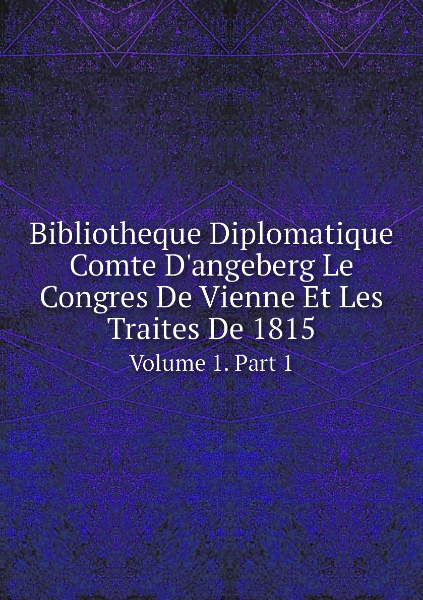 

Bibliotheque Diplomatique Comte D'angeberg Le Congres De Vienne Et Les Traites De 1815