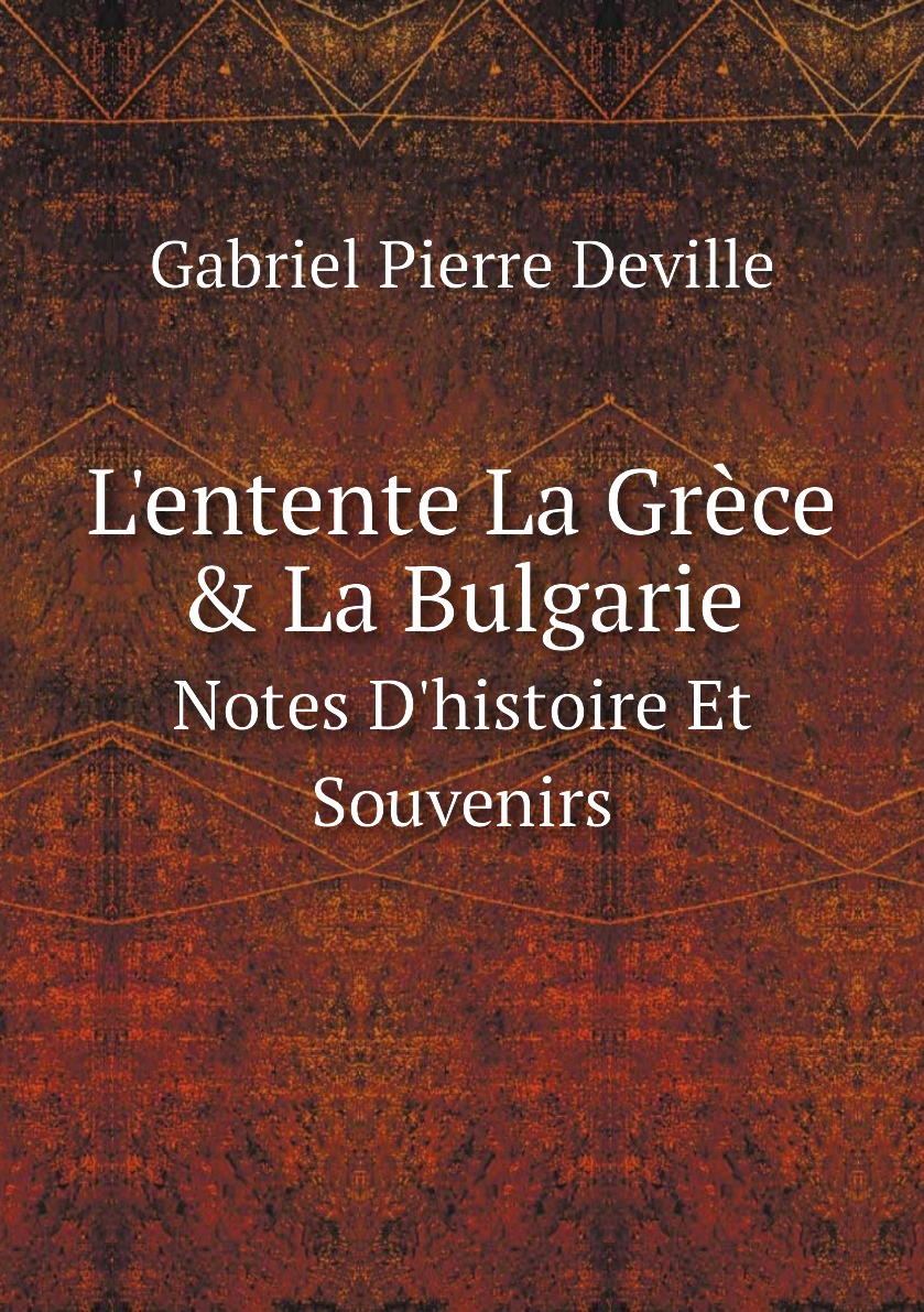 

L'entente La Grece & La Bulgarie. Notes D'histoire Et Souvenirs