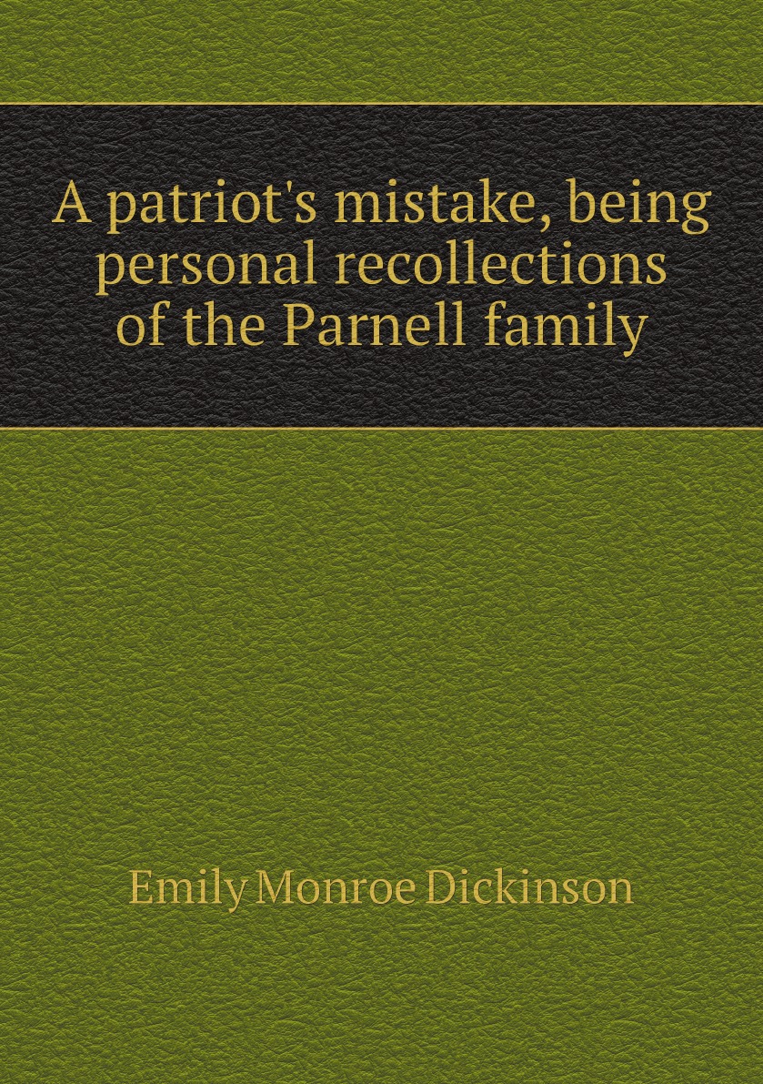 

A patriot's mistake, being personal recollections of the Parnell family