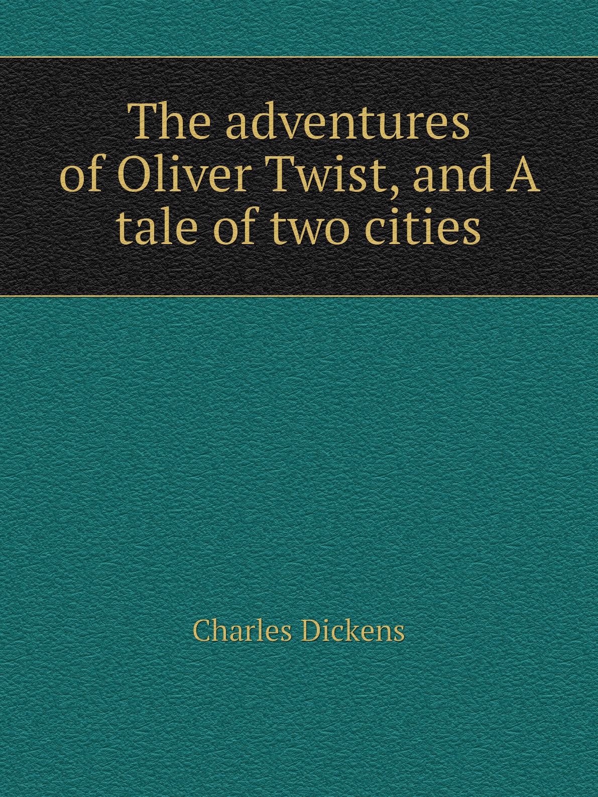

The adventures of Oliver Twist, and A tale of two cities