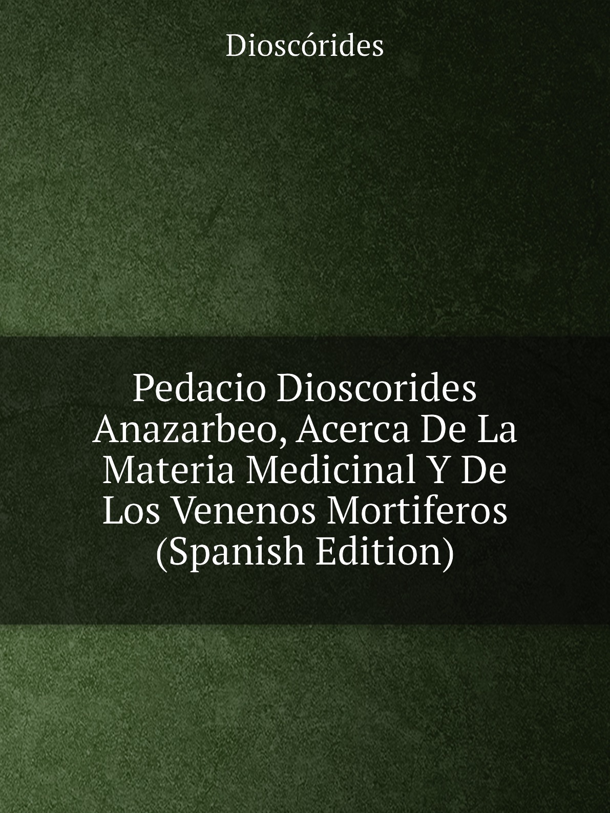 

Pedacio Dioscorides Anazarbeo, Acerca De La Materia Medicinal Y De Los Venenos