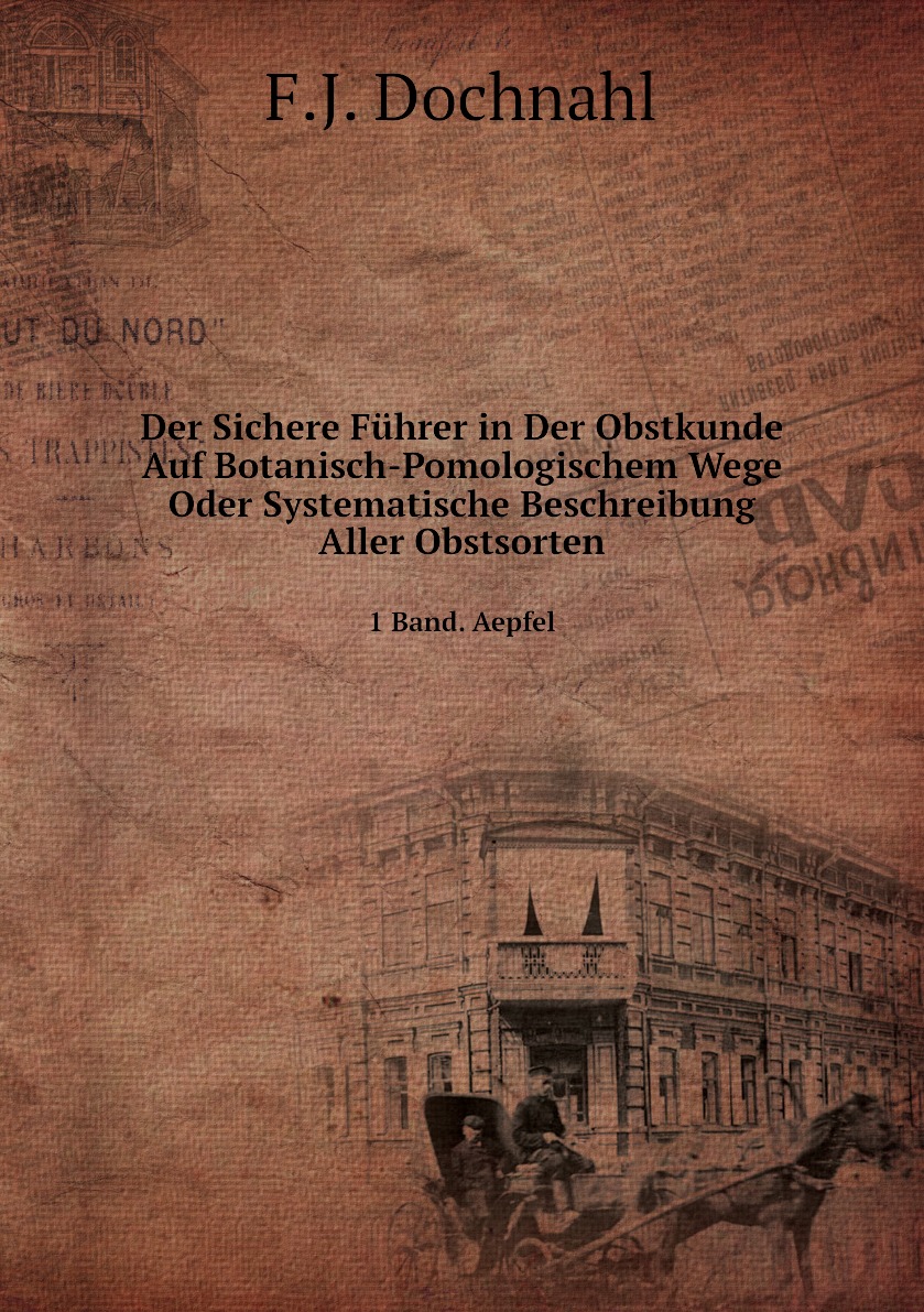 

Der Sichere Fuhrer in Der Obstkunde Auf Botanisch-Pomologischem Wege Oder Systematische