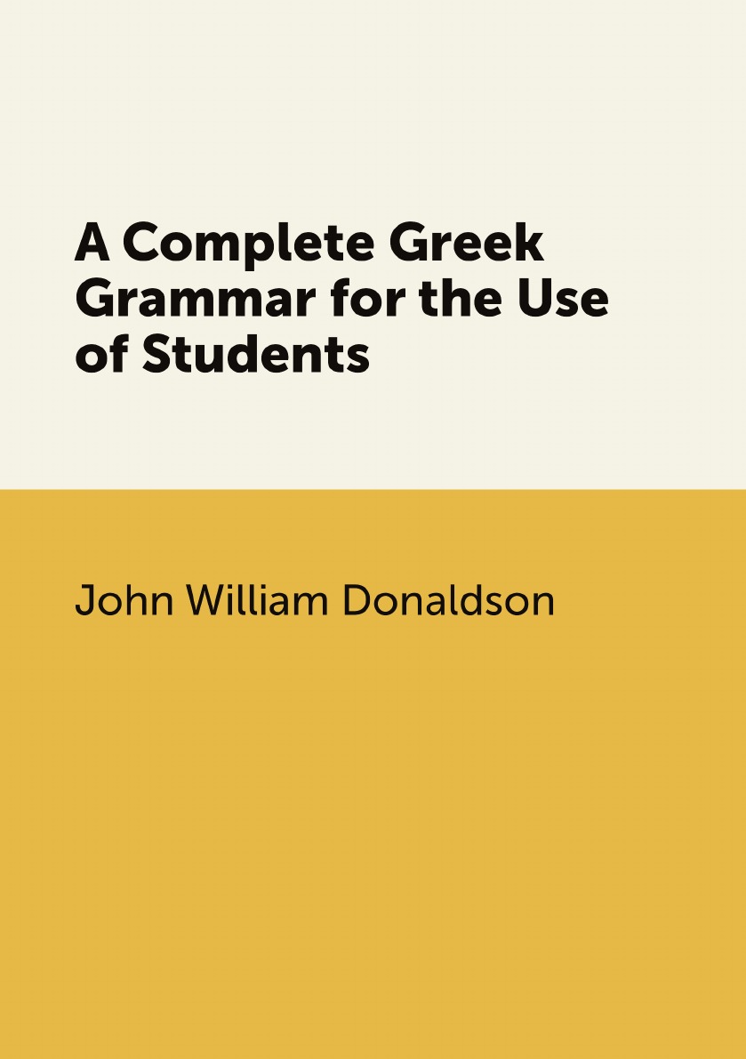 

A Complete Greek Grammar for the Use of Students