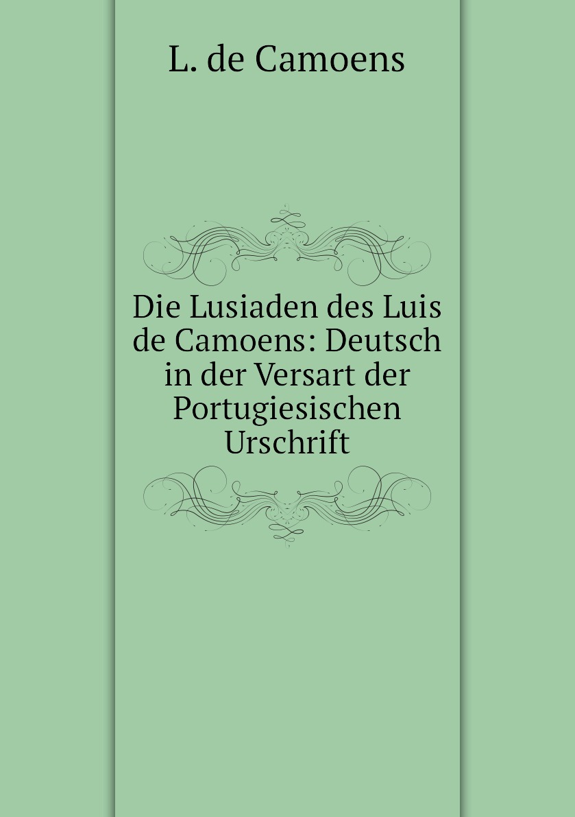 

Die Lusiaden des Luis de Camoens: Deutsch in der Versart der Portugiesischen Urschrift