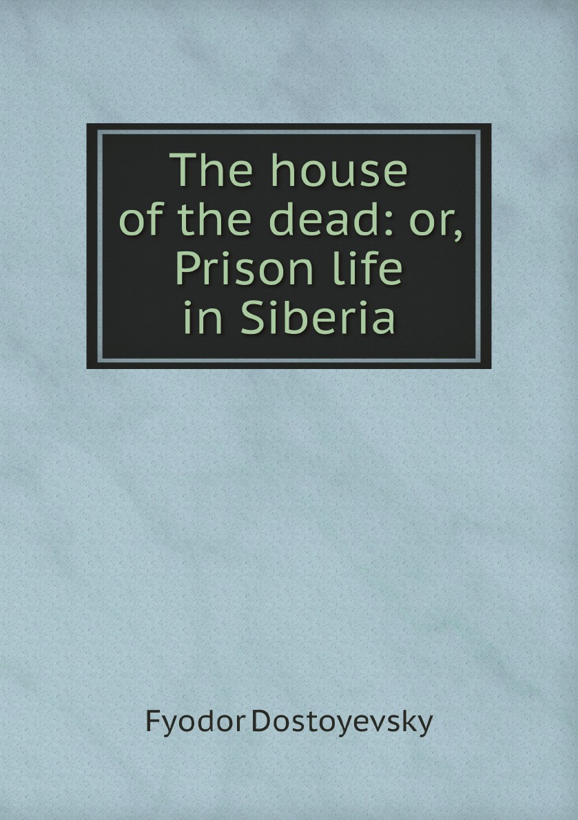 

The house of the dead: or, Prison life in Siberia