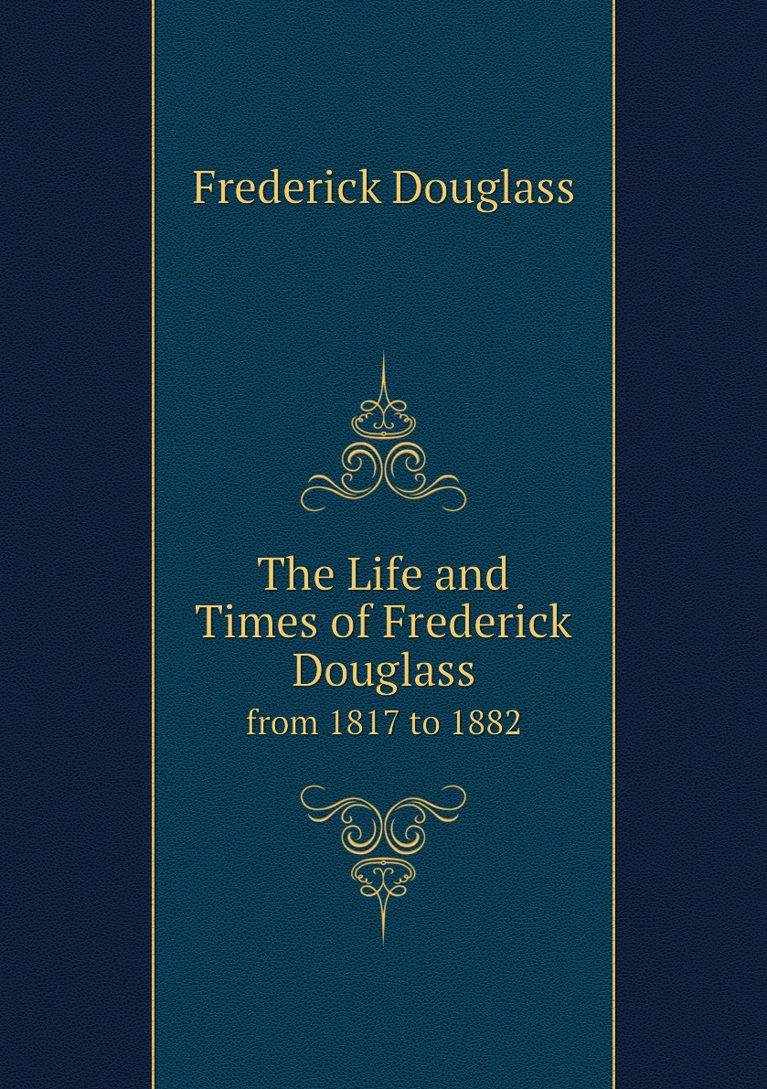 

The Life and Times of Frederick Douglass