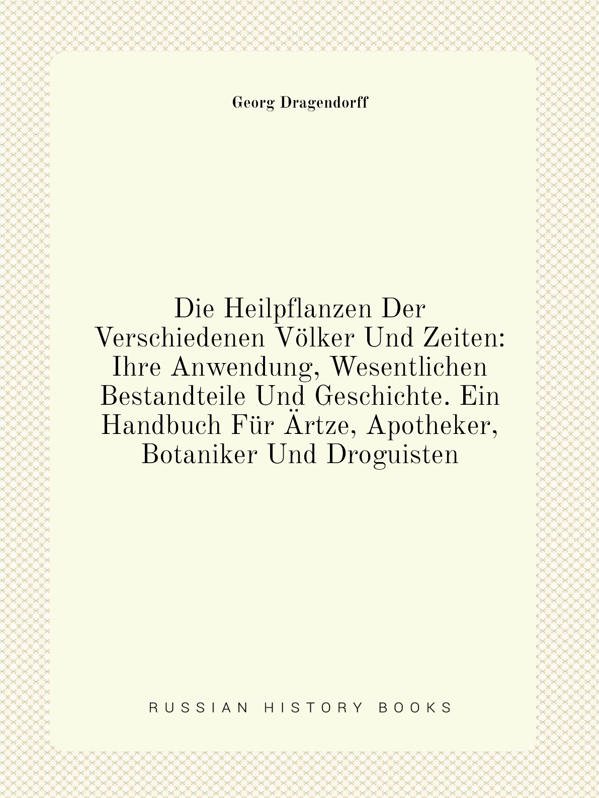 

Die Heilpflanzen Der Verschiedenen Volker Und Zeiten:Ihre Anwendung