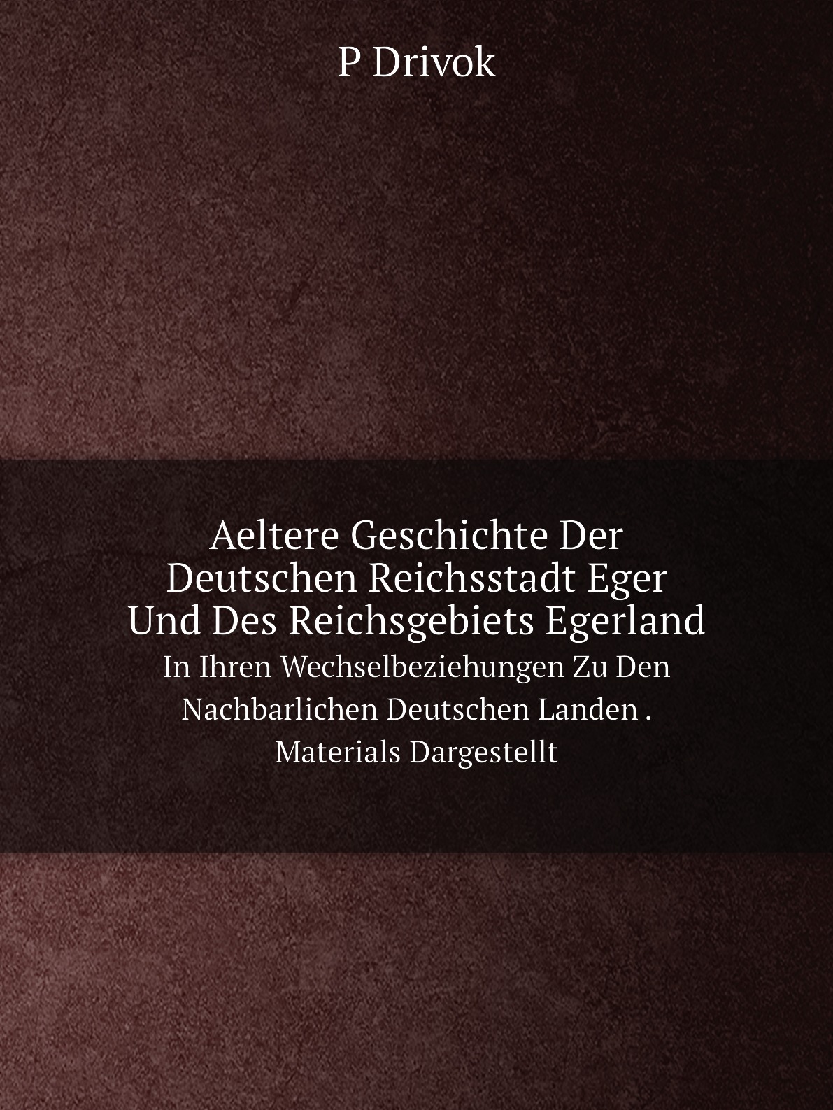 

Aeltere Geschichte Der Deutschen Reichsstadt Eger Und Des Reichsgebiets Egerland