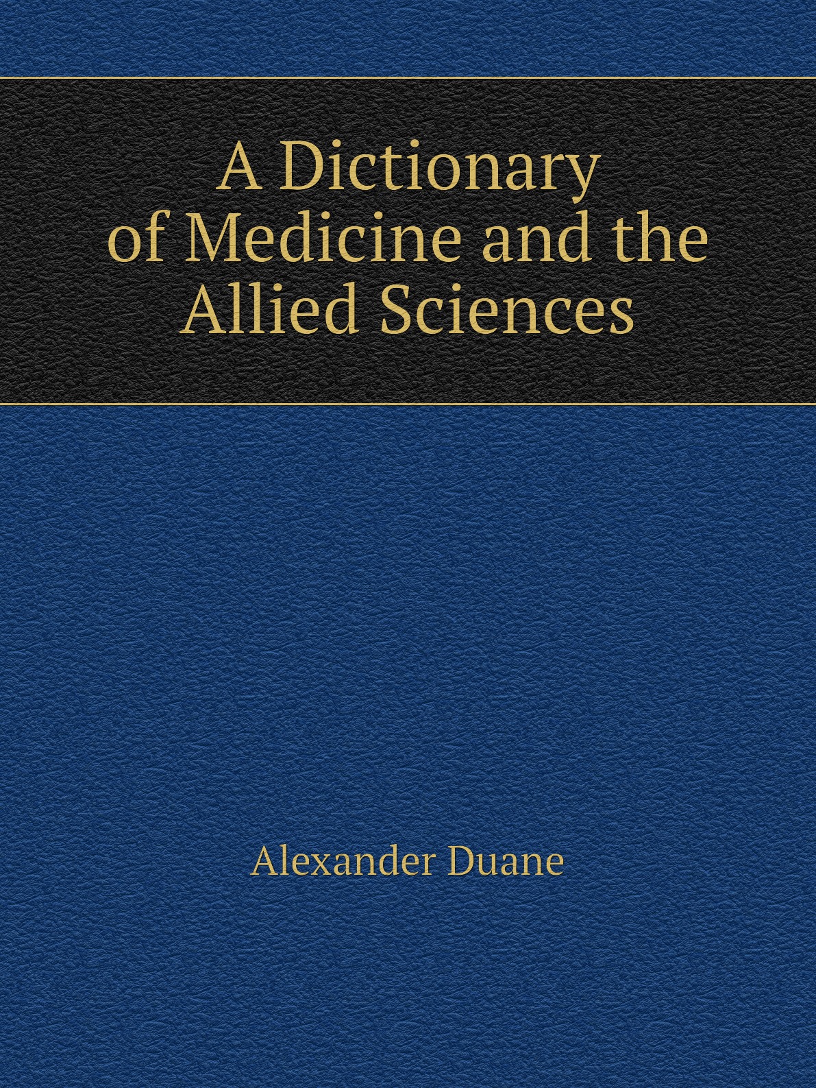 

A Dictionary of Medicine and the Allied Sciences