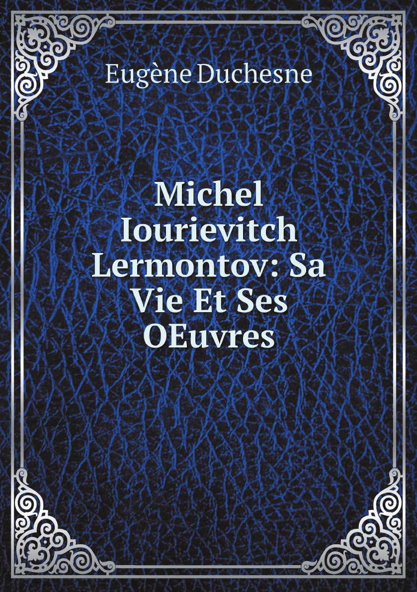 

Michel Iourievitch Lermontov: Sa Vie Et Ses OEuvres