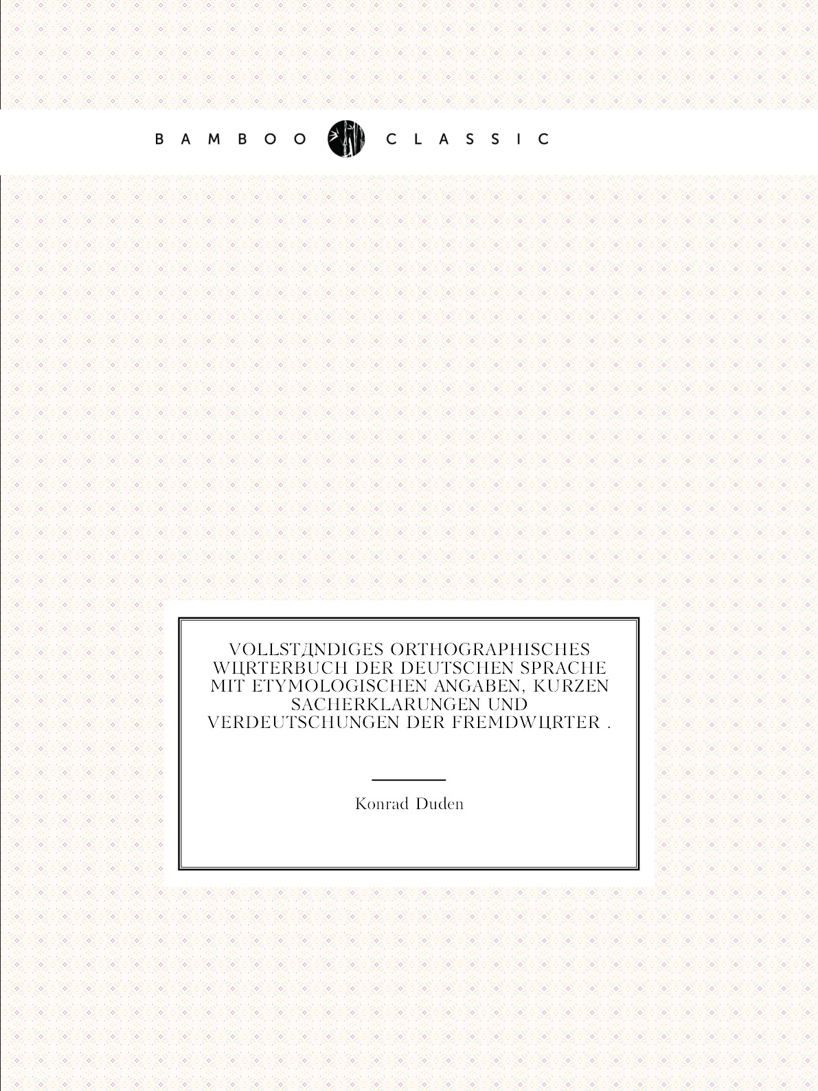 

Vollstandiges Orthographisches Worterbuch Der Deutschen Sprache Mit Etymologischen