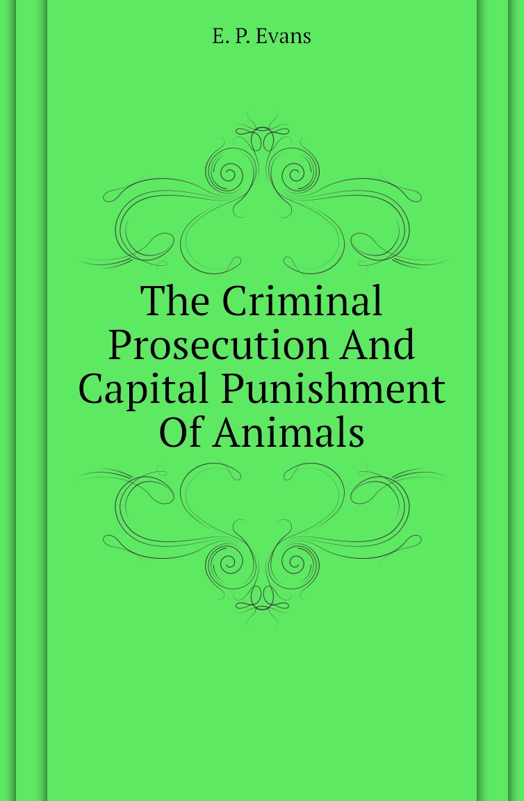

The Criminal Prosecution And Capital Punishment Of Animals