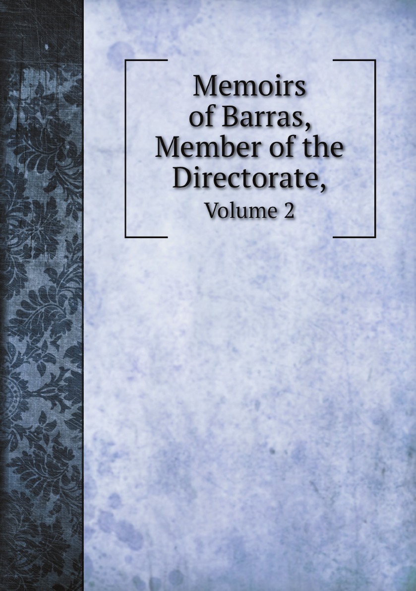 

Memoirs of Barras, Member of the Directorate, Volume 2