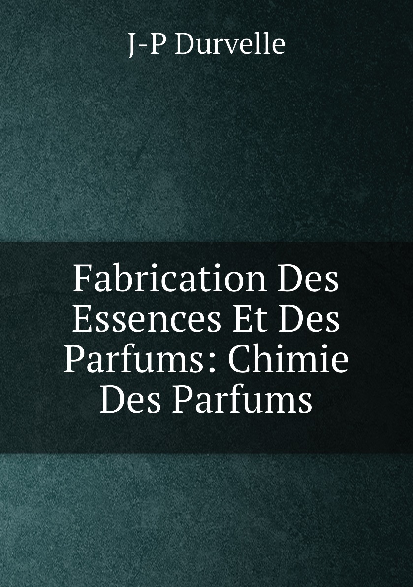 

Fabrication Des Essences Et Des Parfums: Chimie Des Parfums