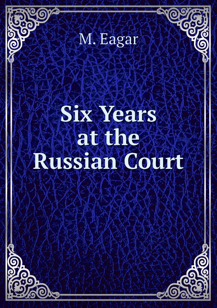 

Six Years at the Russian Court