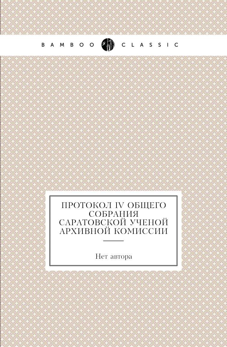 

Книга Протокол IV общего собрания Саратовской ученой архивной комиссии