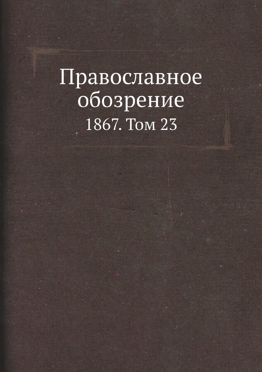 

Православное обозрение. 1867. Том 23