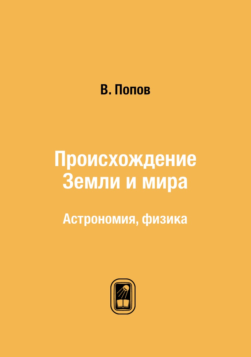 

Книга Происхождение Земли и мира. Астрономия, физика