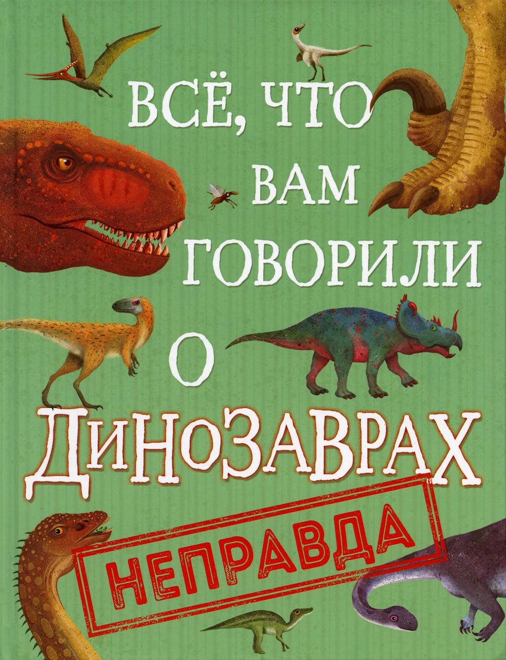 фото Книга все, что вам говорили о динозаврах, - неправда! росмэн