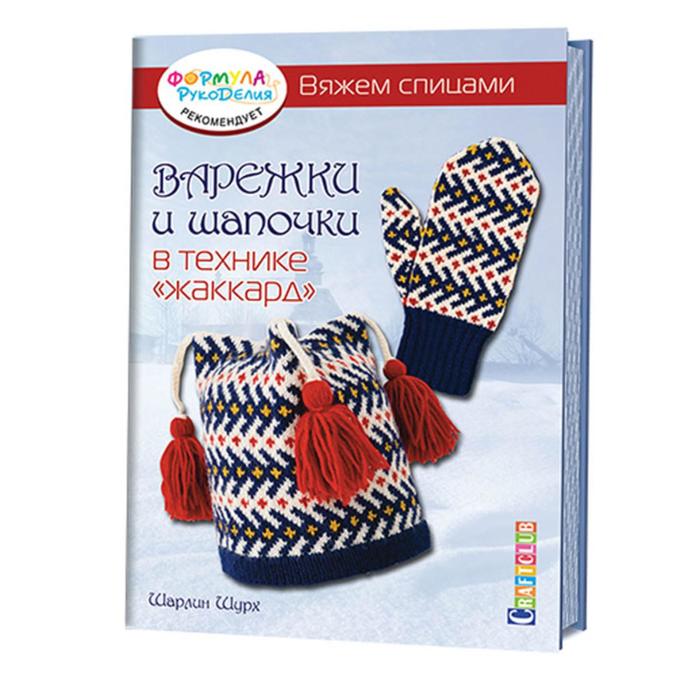 

Книга Варежки и шапочки в технике жаккард. Вяжем спицами