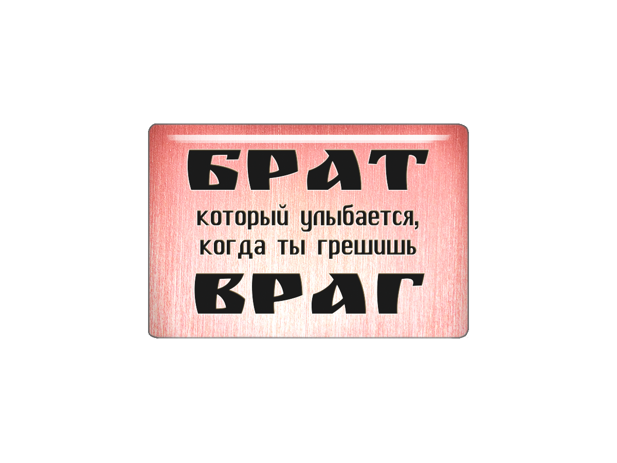 

Магнит Брат, который улыбается, когда ты грешишь - враг, Т18.293.01.00