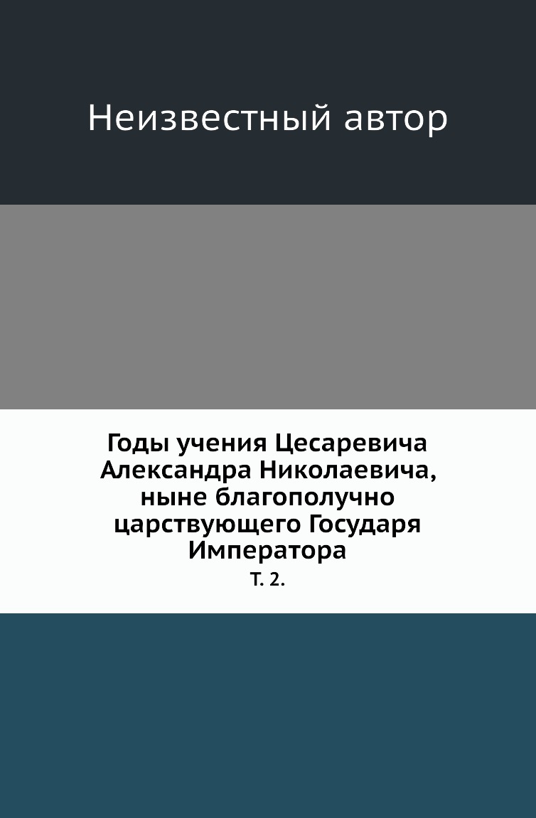 

Книга Годы учения Цесаревича Александра Николаевича, ныне благополучно царствующего Госуд…