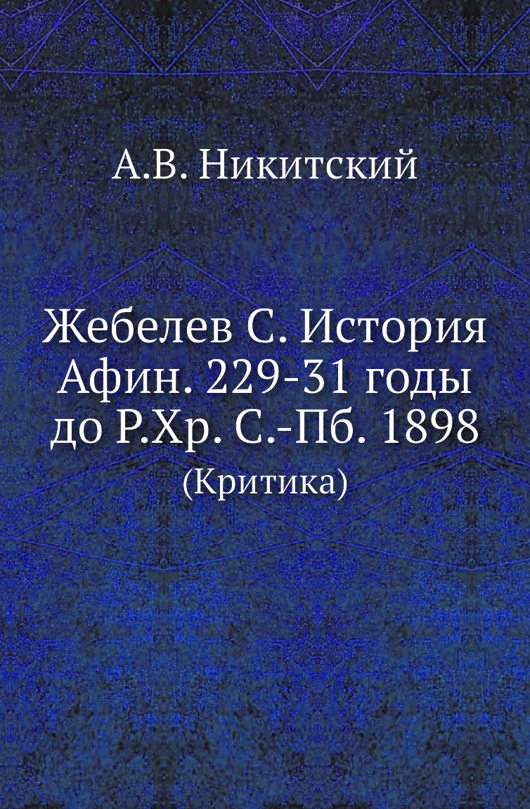 

Книга Жебелев С. История Афин. 229-31 годы до Р.Хр. С.-Пб. 1898. (Критика)
