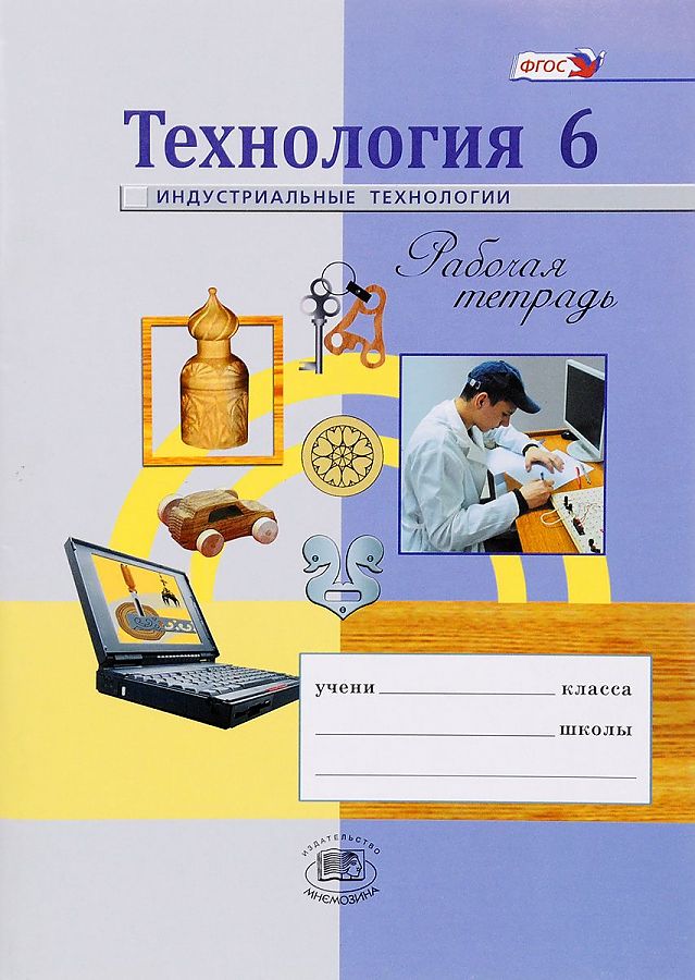 

Технология. 6 класс. Индустриальная технология. Рабочая тетрадь. ФГОС