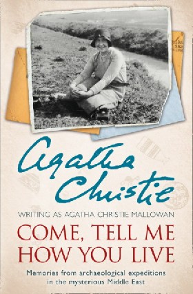 

Come, Tell Me How You Live: An Archaeological Memoir / Christie Agatha