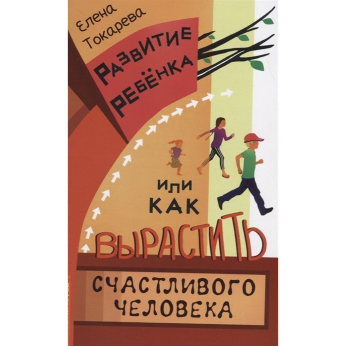 

Развитие ребёнка, или как вырастить счастливого человека. Токарева Е.О.