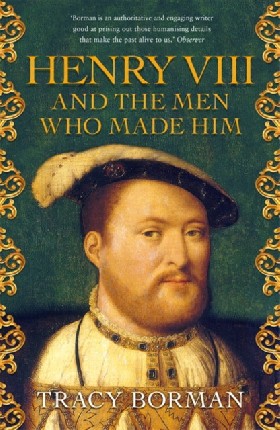 

Henry viii and the men who made him / Borman, Tracy