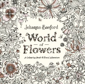 

World of Flowers : A Colouring Book and Floral Adventure / Johanna Basford